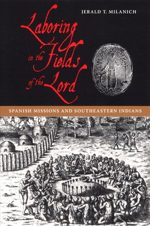 Laboring in the Fields of the Lord: Spanish Missions and Southeastern Indians image number 0