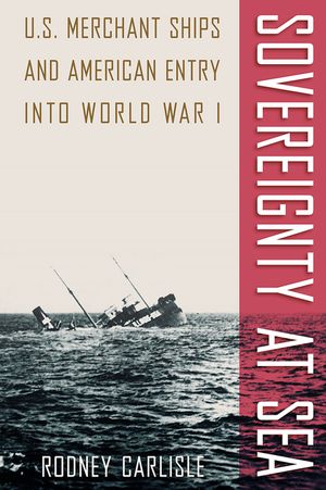 Sovereignty at Sea: U.S. Merchant Ships and American Entry Into World War I image number 0