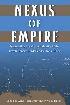 Nexus of Empire: Negotiating Loyalty and Identity in the Revolutionary Borderlands, 1760s-1820s image number 0
