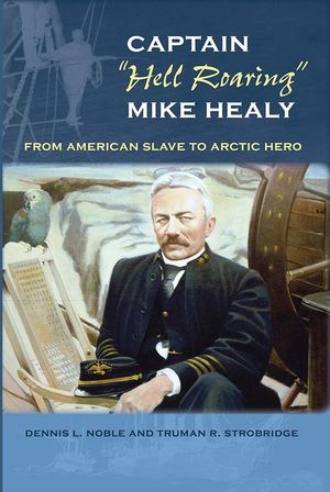 Captain "hell Roaring" Mike Healy: From American Slave to Arctic Hero image number 0