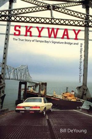 Skyway: The True Story of Tampa Bay's Signature Bridge and the Man Who Brought It Down image number 0