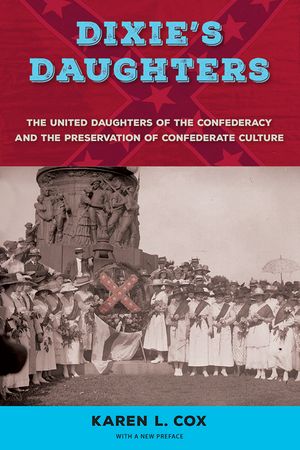 Dixie's Daughters: The United Daughters of the Confederacy and the Preservation of Confederate Culture image number 0