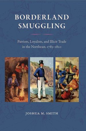 Borderland Smuggling: Patriots, Loyalists, and Illicit Trade in the Northeast, 1783-1820 image number 0