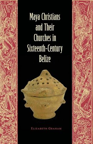 Maya Christians and Their Churches in Sixteenth-Century Belize image number 0