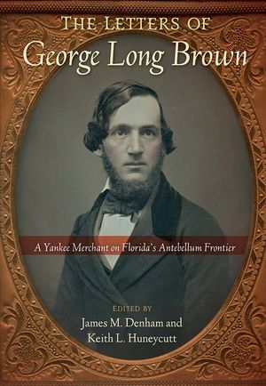 The Letters of George Long Brown: A Yankee Merchant on Florida's Antebellum Frontier image number 0