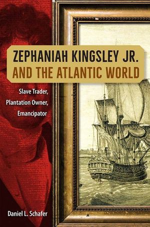 Zephaniah Kingsley Jr. and the Atlantic World: Slave Trader, Plantation Owner, Emancipator image number 0