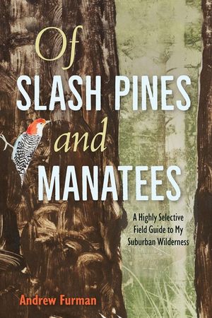 Of Slash Pines and Manatees: A Highly Selective Field Guide to My Suburban Wilderness image number 0