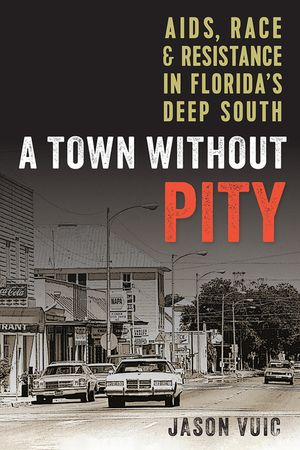 A Town Without Pity: Aids, Race, and Resistance in Florida's Deep South image number 0