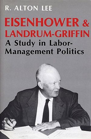 Eisenhower and Landrum-Griffin: A Study in Labor-Management Politics image number 0