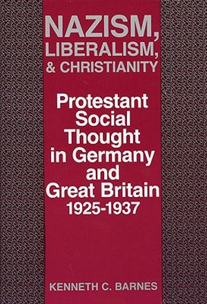 Nazism, Liberalism, and Christianity: Protestant Social Thought in Germany and Great Britain, 1925-1937 image number 0
