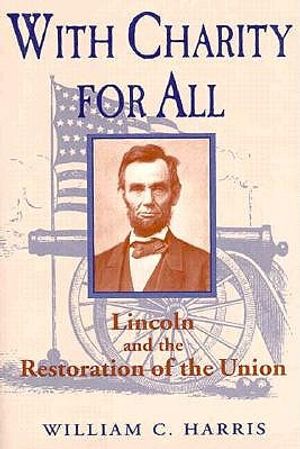 With Charity for All: Lincoln and the Restoration of the Union image number 0