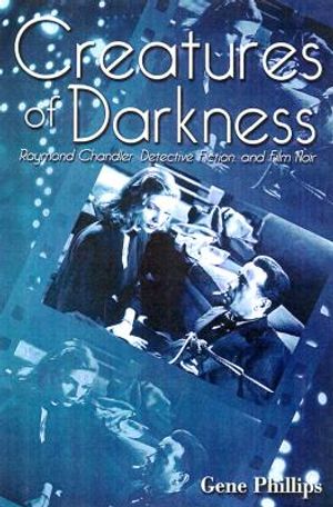 Creatures of Darkness: Raymond Chandler, Detective Fiction, and Film Noir image number 0