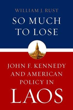 So Much to Lose: John F. Kennedy and American Policy in Laos image number 0