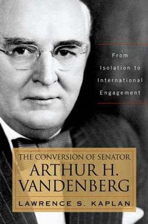 The Conversion of Senator Arthur H. Vandenberg: From Isolation to International Engagement image number 0