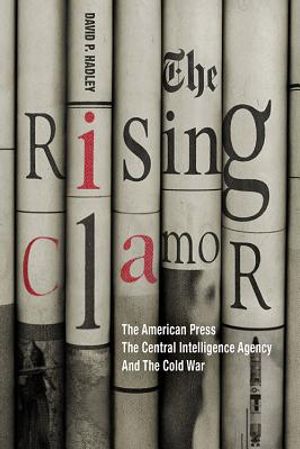 The Rising Clamor: The American Press, the Central Intelligence Agency, and the Cold War image number 0