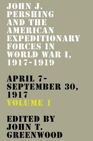 John J. Pershing and the American Expeditionary Forces in World War I, 1917-1919, 1: April 7-September 30, 1917 image number 0