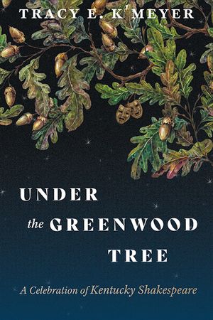 Under the Greenwood Tree: A Celebration of Kentucky Shakespeare image number 0