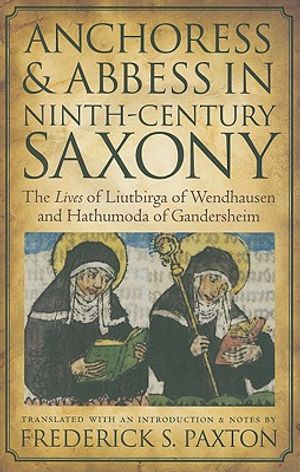 Anchoress and Abbess in Ninth-Century Saxony: The Lives of Liutbirga of Wendhausen and Hathumoda of Gandersheim image number 0