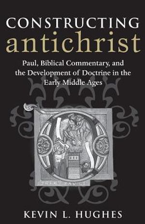 Constructing Antichrist: Paul, Biblical Commentary, and the Development of Doctrine in the Early Middle Ages image number 0