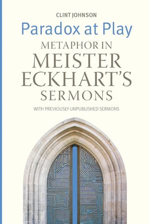 Paradox at Play: Metaphor in Meister Eckhart's Sermons. with Previously Unpublished Sermons image number 0