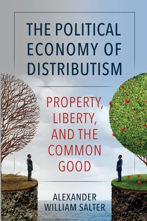 The Political Economy of Distributism: Property, Liberty, and the Common Good image number 0