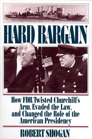 Hard Bargain: How FDR Twisted Churchill's Arm, Evaded the Law, and Changed the Role of the American Presidency image number 0