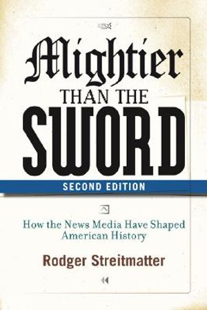 Mightier Than the Sword: How the News Media Have Shaped American History, Second Edition image number 0