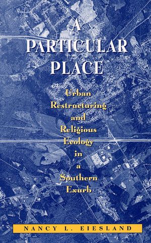 A Particular Place: Urban Restructuring and Religious Ecology in a Southern Exurb image number 0