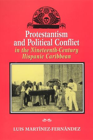 Protestantism and Political Conflict in the Ninteenth-Century Hispanic Caribbean image number 0