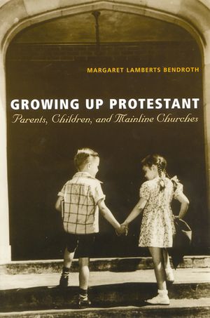 Growing Up Protestant: Parents, Children and Mainline Churches image number 0