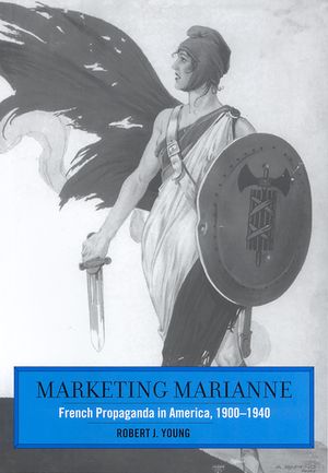 Marketing Marianne: French Propaganda in America, 1900-1940 image number 0
