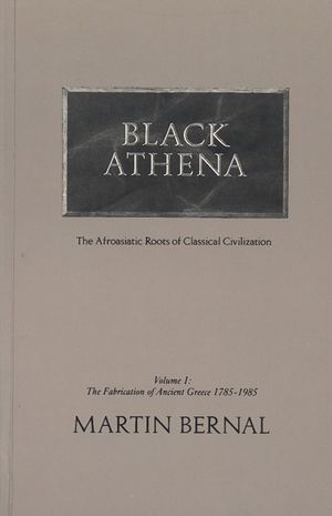 Black Athena: Afroasiatic Roots of Classical Civilization, Volume I: The Fabrication of Ancient Greece, 1785-1985 image number 0