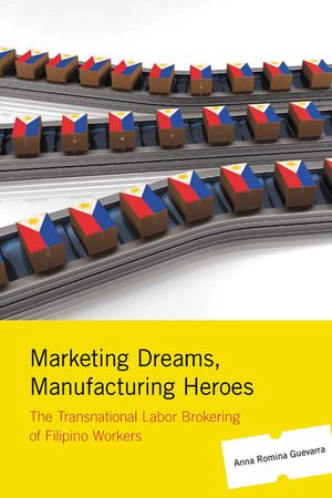 Marketing Dreams, Manufacturing Heroes: The Transnational Labor Brokering of Filipino Workers image number 0