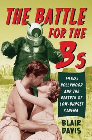 The Battle for the Bs: 1950s Hollywood and the Rebirth of Low-Budget Cinema image number 0