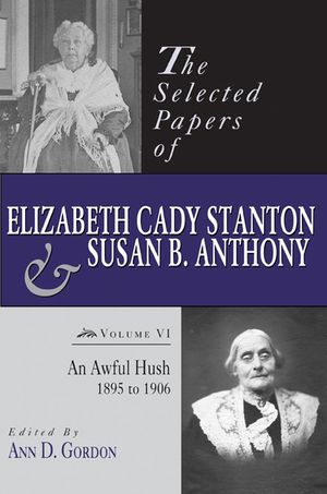 The Selected Papers of Elizabeth Cady Stanton and Susan B. Anthony, 6: An Awful Hush, 1895 to 1906 image number 0
