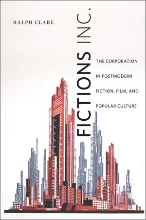 Fictions Inc.: The Corporation in Postmodern Fiction, Film, and Popular Culture image number 0