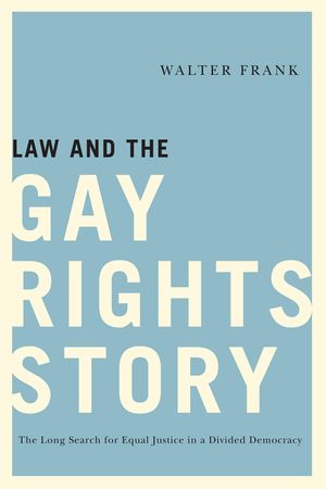 Law and the Gay Rights Story: The Long Search for Equal Justice in a Divided Democracy image number 0
