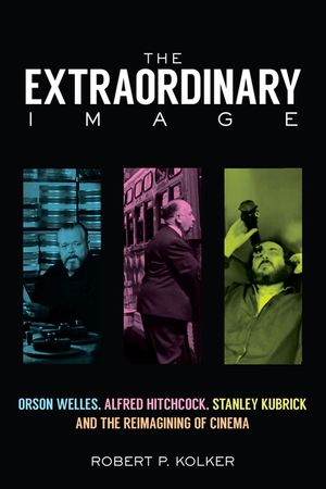 The Extraordinary Image: Orson Welles, Alfred Hitchcock, Stanley Kubrick, and the Reimagining of Cinema image number 0