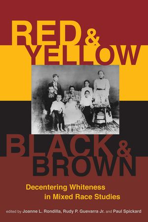 Red and Yellow, Black and Brown: Decentering Whiteness in Mixed Race Studies image number 0
