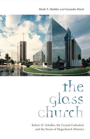 The Glass Church: Robert H. Schuller, the Crystal Cathedral, and the Strain of Megachurch Ministry image number 0