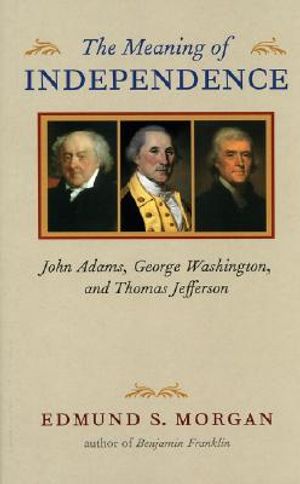 The Meaning of Independence: John Adams, George Washington, and Thomas Jefferson image number 0