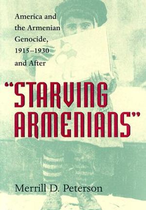 Starving Armenians: America and the Armenian Genocide, 1915-1930 and After image number 0