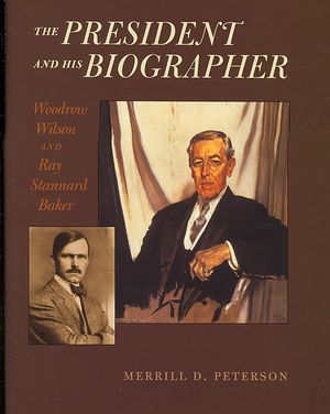 The President and His Biographer: Woodrow Wilson and Ray Stannard Baker image number 0