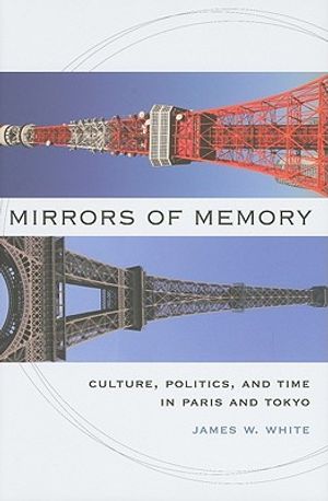 Mirrors of Memory: Culture, Politics, and Time in Paris and Tokyo image number 0