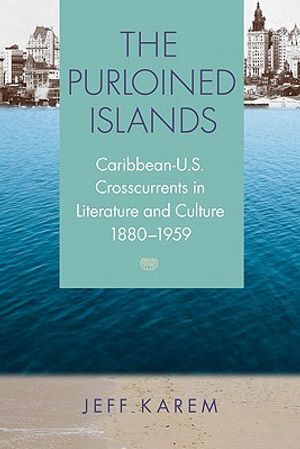 The Purloined Islands: Caribbean-U.S. Crosscurrents in Literature and Culture, 1880-1959 image number 0