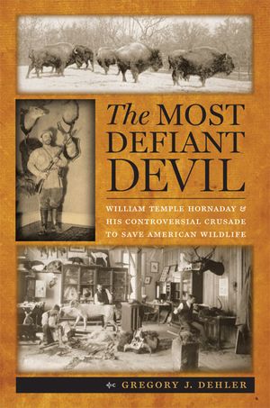 The Most Defiant Devil: William Temple Hornaday and His Controversial Crusade to Save American Wildlife image number 0