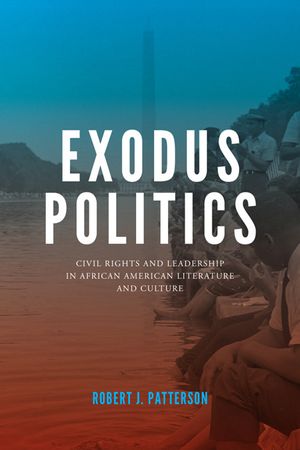 Exodus Politics: Civil Rights and Leadership in African American Literature and Culture image number 0