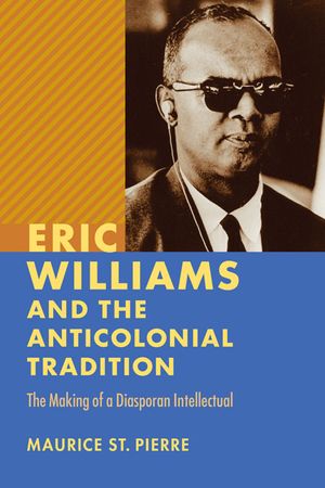 Eric Williams and the Anticolonial Tradition: The Making of a Diasporan Intellectual image number 0