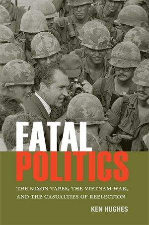 Fatal Politics: The Nixon Tapes, the Vietnam War, and the Casualties of Reelection image number 0