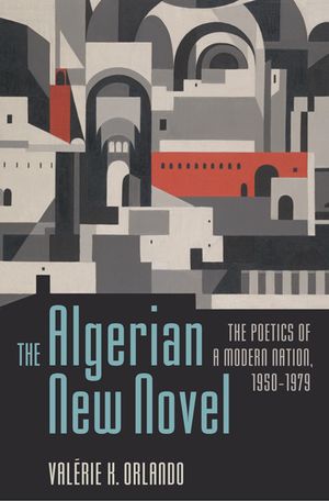 The Algerian New Novel: The Poetics of a Modern Nation, 1950-1979 image number 0